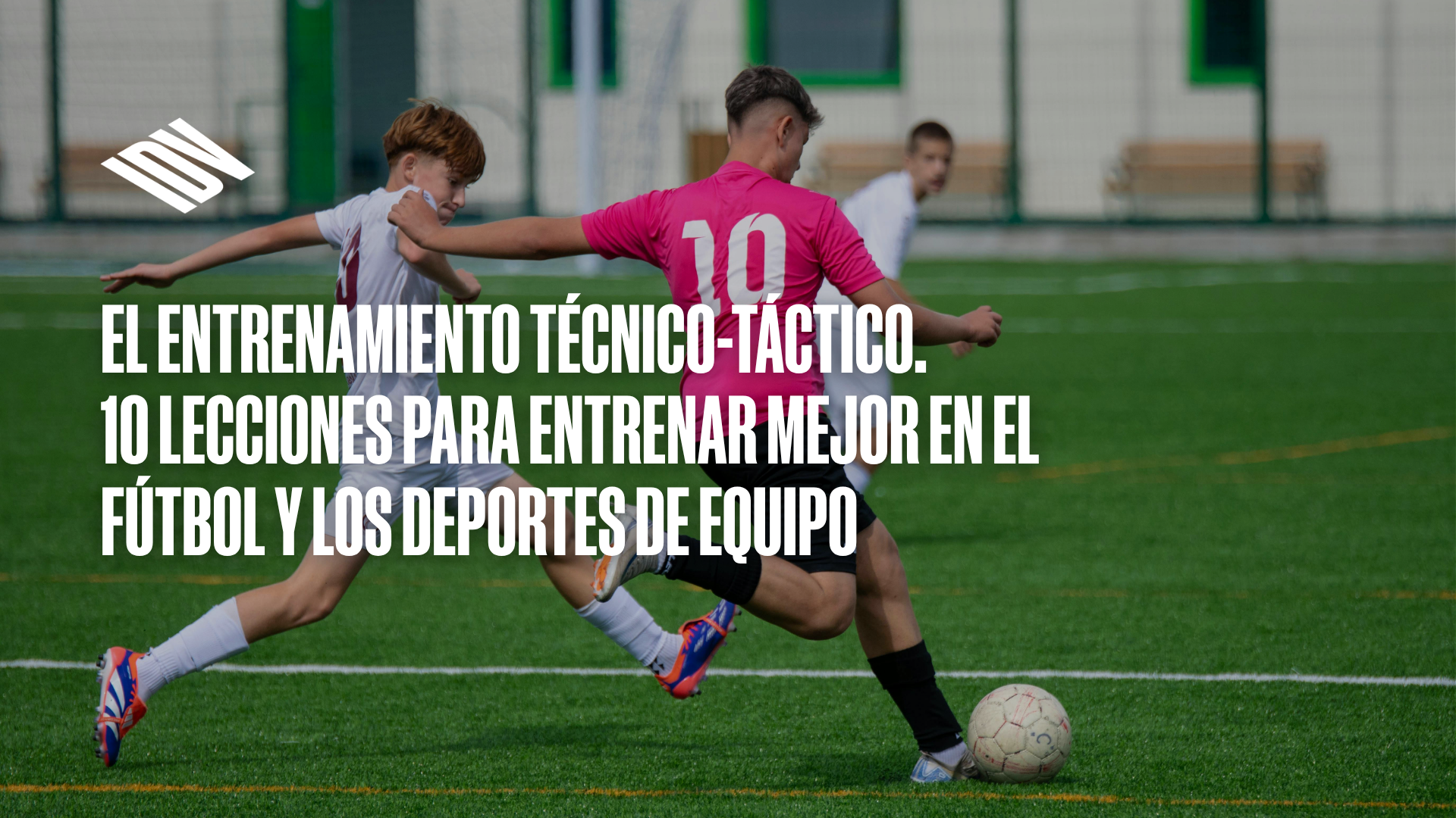 El entrenamiento técnico-táctico. 10 lecciones para entrenar mejor en el fútbol y los deportes de equipo.